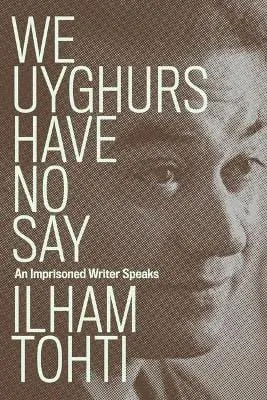 Ilham Tohti: We Uyghurs Have No Say -w9 [2022] paperback